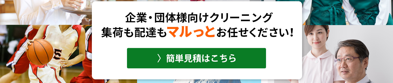 企業・団体様向けクリーニング 集荷も配達もマルっとお任せください! 〉簡単見積はこちら