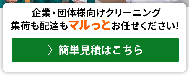 企業・団体様向けクリーニング 集荷も配達もマルっとお任せください! 〉簡単見積はこちら